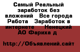 Самый Реальный заработок без вложений - Все города Работа » Заработок в интернете   . Ненецкий АО,Фариха д.